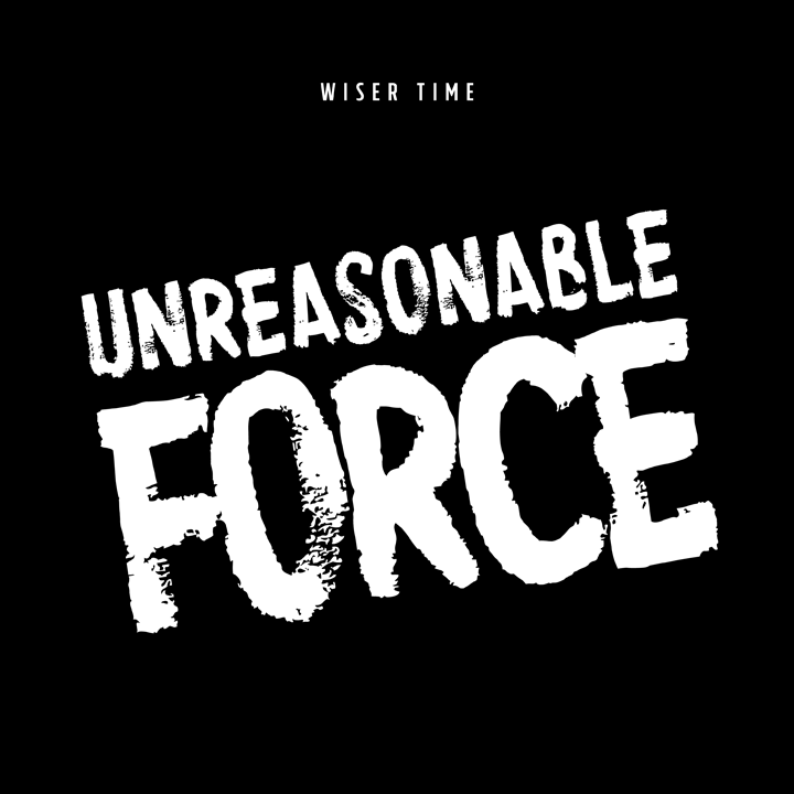 Wiser Time - Unreasonable Force
